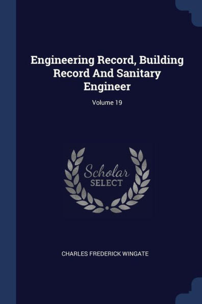 Engineering Record, Building Record And Sanitary Engineer; Volume 19