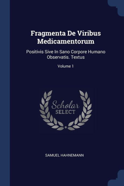Fragmenta De Viribus Medicamentorum: Positivis Sive In Sano Corpore Humano Observatis. Textus; Volume 1