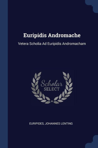 Euripidis Andromache: Vetera Scholia Ad Euripidis Andromacham