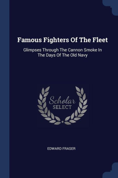 Famous Fighters Of The Fleet: Glimpses Through The Cannon Smoke In The Days Of The Old Navy