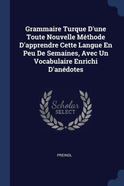 Grammaire Turque D'Une Toute Nouvelle M?thode D'Apprendre Cette Langue En Peu De Semaines, Avec Un Vocabulaire Enrichi D'An?dotes