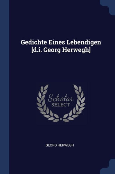Gedichte Eines Lebendigen [D.I. Georg Herwegh]