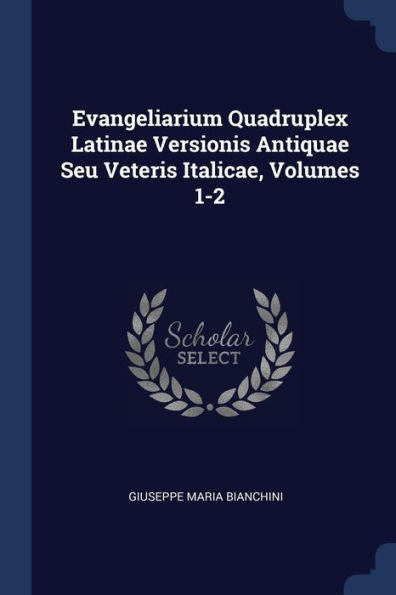 Evangeliarium Quadruplex Latinae Versionis Antiquae Seu Veteris Italicae, Volumes 1-2