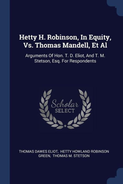 Hetty H. Robinson, In Equity, Vs. Thomas Mandell, Et Al: Arguments Of Hon. T. D. Eliot, And T. M. Stetson, Esq. For Respondents