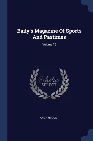 Baily'S Magazine Of Sports And Pastimes; Volume 19