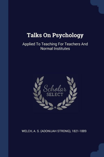 Talks On Psychology: Applied To Teaching For Teachers And Normal Institutes