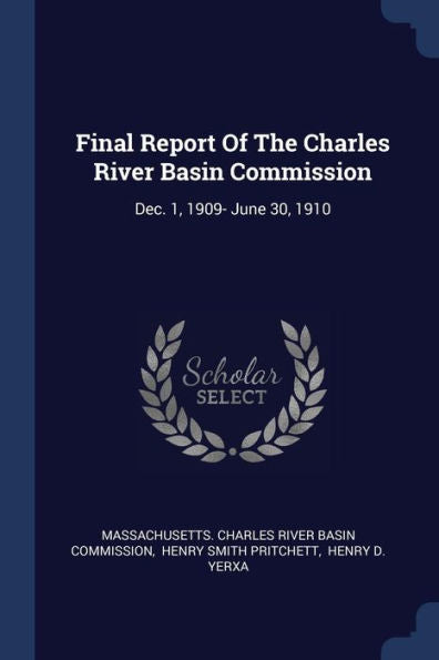 Final Report Of The Charles River Basin Commission: Dec. 1, 1909- June 30, 1910