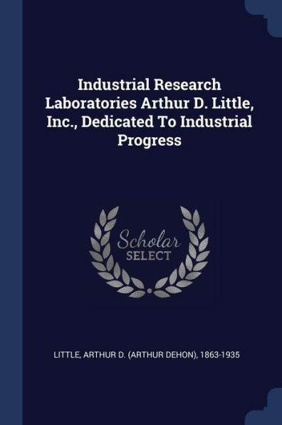 Industrial Research Laboratories Arthur D. Little, Inc., Dedicated To Industrial Progress
