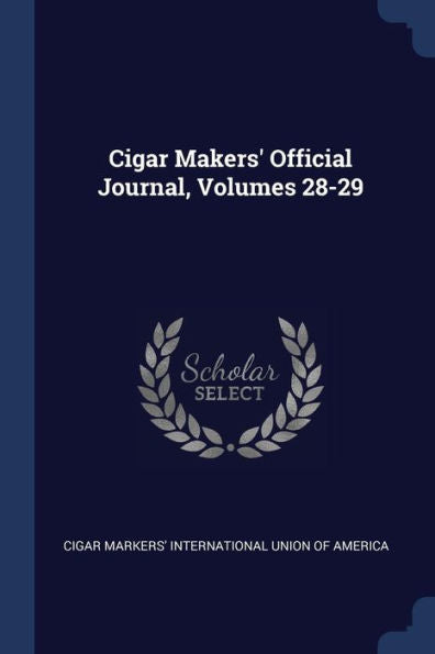 Cigar Makers' Official Journal, Volumes 28-29