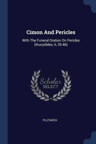 Cimon And Pericles: With The Funeral Oration On Pericles (Thucydides, Ii, 35-46)