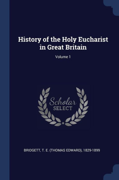 History Of The Holy Eucharist In Great Britain; Volume 1