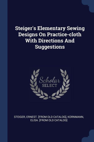 Steiger'S Elementary Sewing Designs On Practice-Cloth With Directions And Suggestions