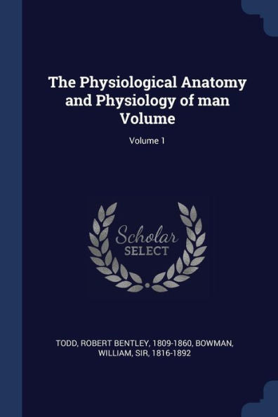 The Physiological Anatomy And Physiology Of Man Volume; Volume 1