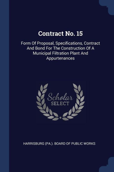 Contract No. 15: Form Of Proposal, Specifications, Contract And Bond For The Construction Of A Municipal Filtration Plant And Appurtenances