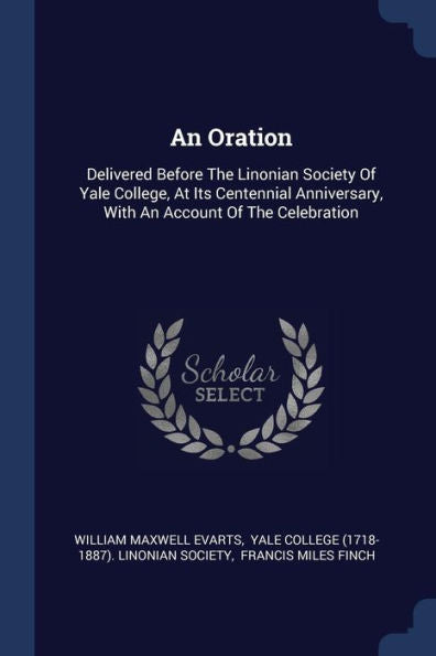 An Oration: Delivered Before The Linonian Society Of Yale College, At Its Centennial Anniversary, With An Account Of The Celebration
