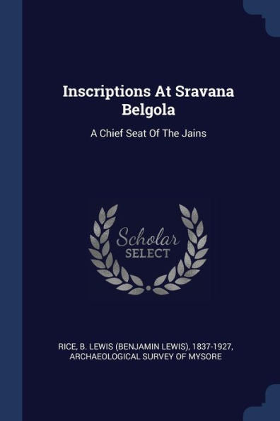 Inscriptions At Sravana Belgola: A Chief Seat Of The Jains