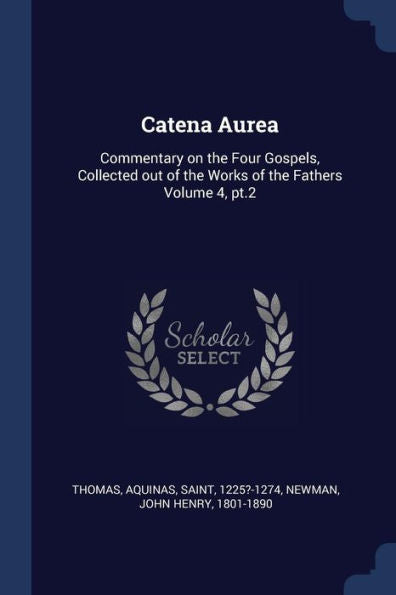 Catena Aurea: Commentary On The Four Gospels, Collected Out Of The Works Of The Fathers Volume 4, Pt.2