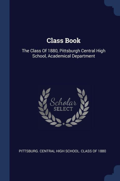 Class Book: The Class Of 1880, Pittsburgh Central High School, Academical Department