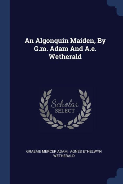 An Algonquin Maiden, By G.M. Adam And A.E. Wetherald