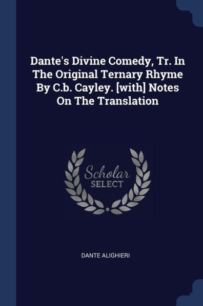 Dante'S Divine Comedy, Tr. In The Original Ternary Rhyme By C.B. Cayley. [With] Notes On The Translation