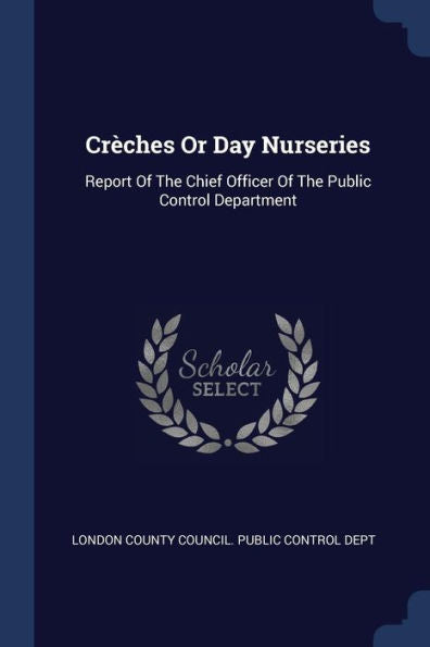 Crèches Or Day Nurseries: Report Of The Chief Officer Of The Public Control Department