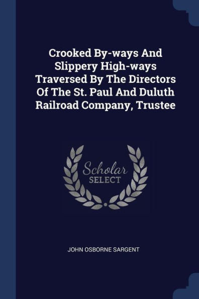 Crooked By-Ways And Slippery High-Ways Traversed By The Directors Of The St. Paul And Duluth Railroad Company, Trustee