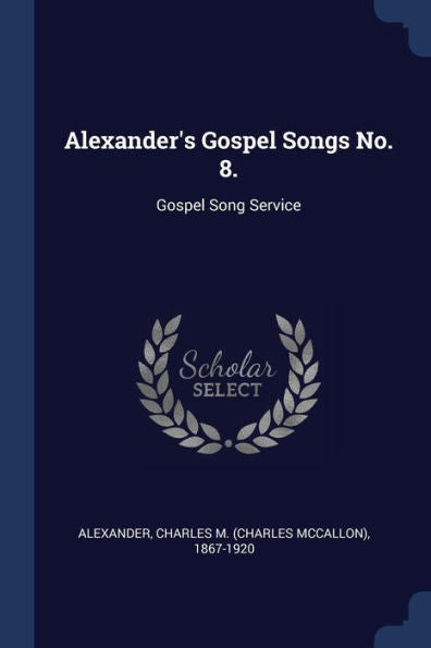 Alexander'S Gospel Songs No. 8.: Gospel Song Service