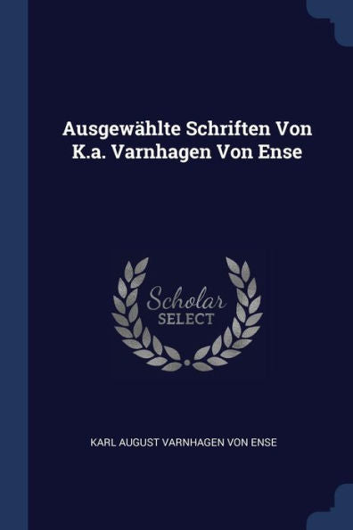 Ausgewählte Schriften Von K.A. Varnhagen Von Ense