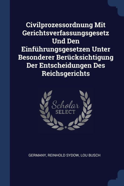 Civilprozessordnung Mit Gerichtsverfassungsgesetz Und Den Einführungsgesetzen Unter Besonderer Berücksichtigung Der Entscheidungen Des Reichsgerichts