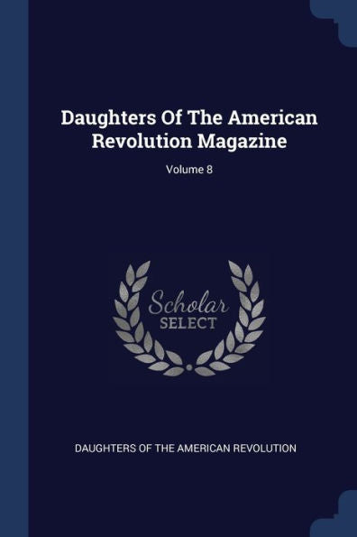 Daughters Of The American Revolution Magazine; Volume 8