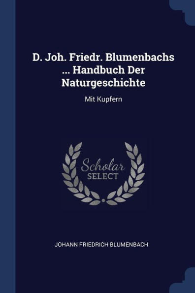D. Joh. Friedr. Blumenbachs ... Handbuch Der Naturgeschichte: Mit Kupfern