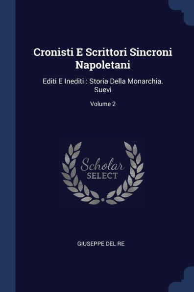 Cronisti E Scrittori Sincroni Napoletani: Editi E Inediti: Storia Della Monarchia. Suevi; Volume 2