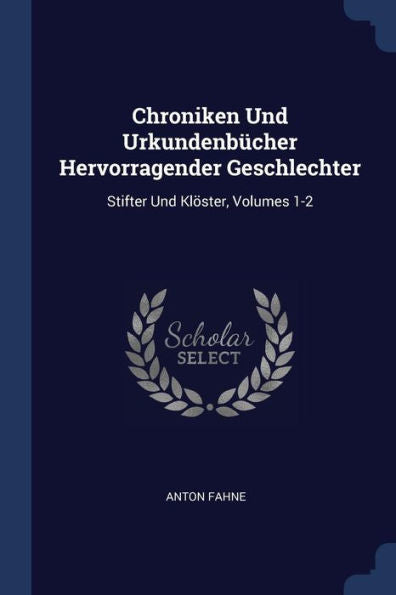 Chroniken Und Urkundenb?cher Hervorragender Geschlechter: Stifter Und Kl?ster, Volumes 1-2