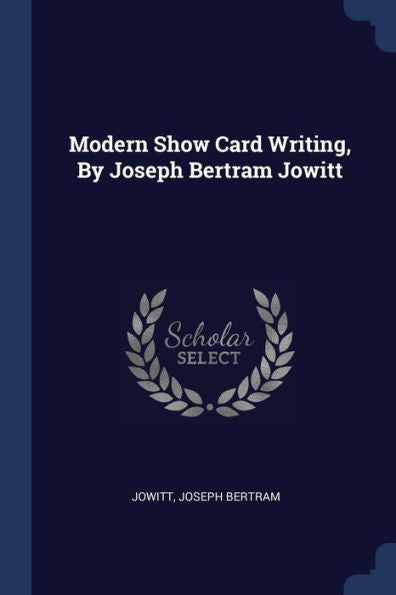 Modern Show Card Writing, By Joseph Bertram Jowitt