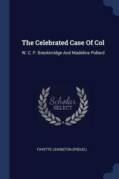 The Celebrated Case Of Col: W. C. P. Breckinridge And Madeline Pollard