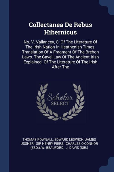 Collectanea De Rebus Hibernicus: No. V. Vallancey, C. Of The Literature Of The Irish Nation In Heathenish Times. Translation Of A Fragment Of The ... Of The Literature Of The Irish After The