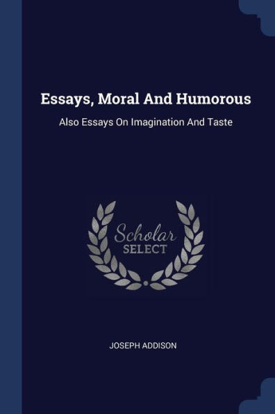 Essays, Moral And Humorous: Also Essays On Imagination And Taste