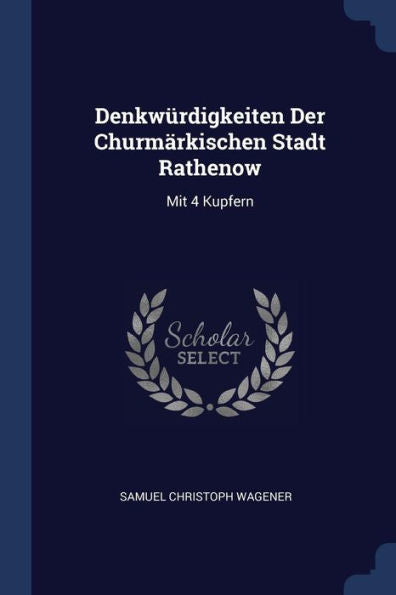 Denkw?rdigkeiten Der Churm?rkischen Stadt Rathenow: Mit 4 Kupfern