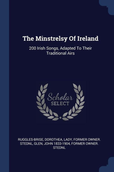 The Minstrelsy Of Ireland: 200 Irish Songs, Adapted To Their Traditional Airs