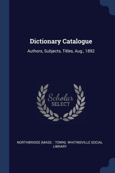 Dictionary Catalogue: Authors, Subjects, Titles, Aug., 1892