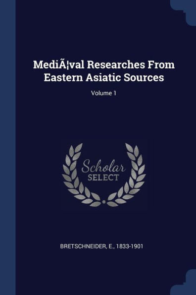 Medi?]Val Researches From Eastern Asiatic Sources; Volume 1
