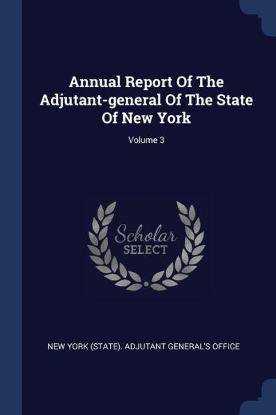 Annual Report Of The Adjutant-General Of The State Of New York; Volume 3