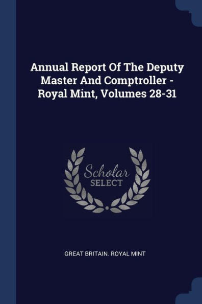 Annual Report Of The Deputy Master And Comptroller - Royal Mint, Volumes 28-31