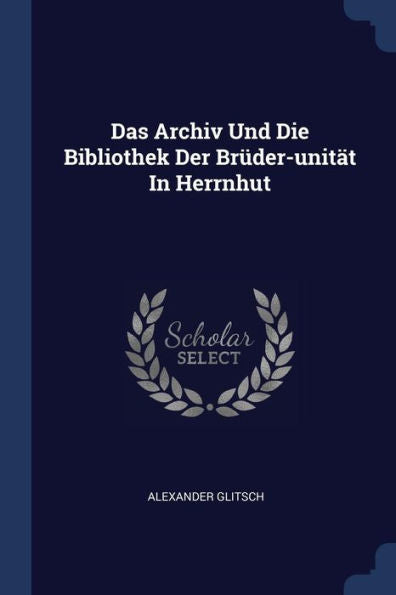 Das Archiv Und Die Bibliothek Der Br?der-Unit?t In Herrnhut