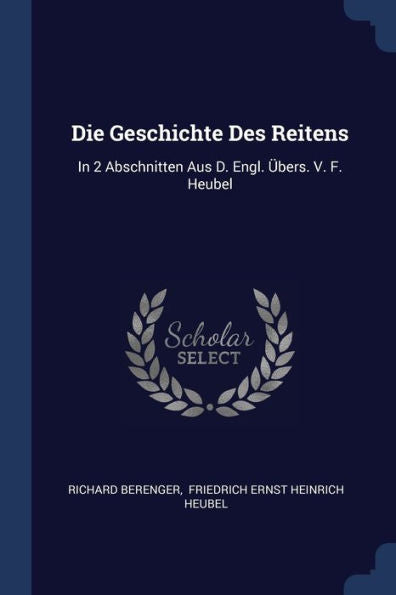 Die Geschichte Des Reitens: In 2 Abschnitten Aus D. Engl. ?bers. V. F. Heubel