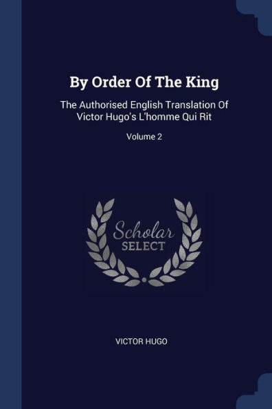 By Order Of The King: The Authorised English Translation Of Victor Hugo'S L'Homme Qui Rit; Volume 2
