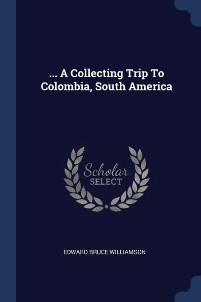 ... A Collecting Trip To Colombia, South America