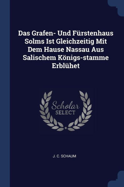 Das Grafen- Und F?rstenhaus Solms Ist Gleichzeitig Mit Dem Hause Nassau Aus Salischem K?nigs-Stamme Erbl?het