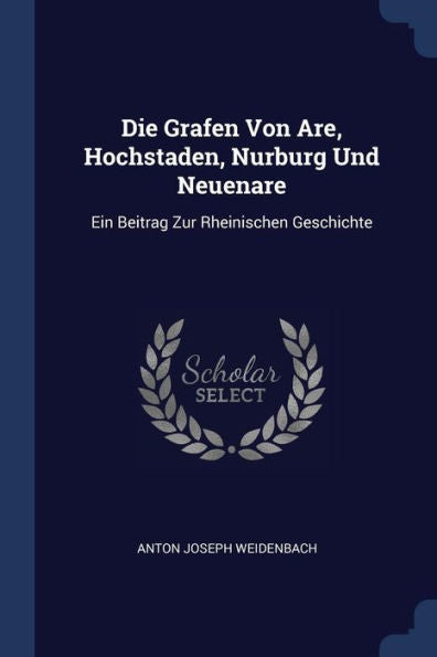 Die Grafen Von Are, Hochstaden, Nurburg Und Neuenare: Ein Beitrag Zur Rheinischen Geschichte