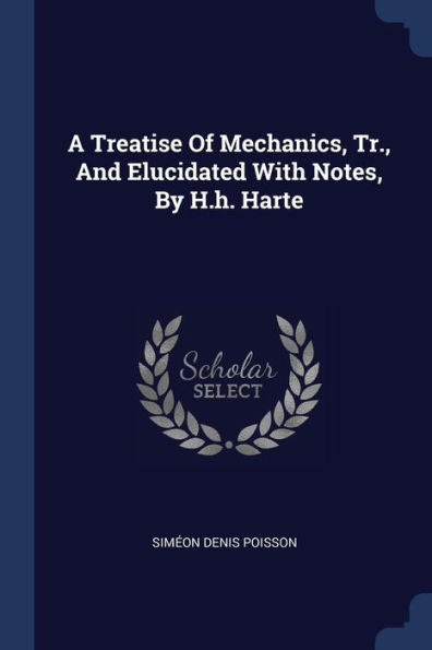 A Treatise Of Mechanics, Tr., And Elucidated With Notes, By H.H. Harte